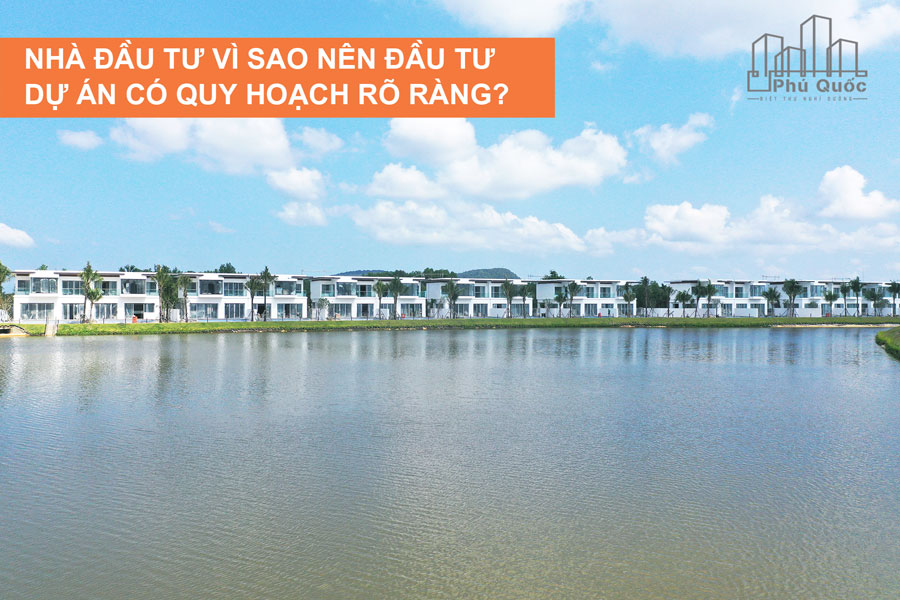 Vì sao nhà đầu tư nên xuống tiền vào bất động sản nghỉ dưỡng Phú Quốc có quy hoạch rõ ràng, thay vì đất nền?